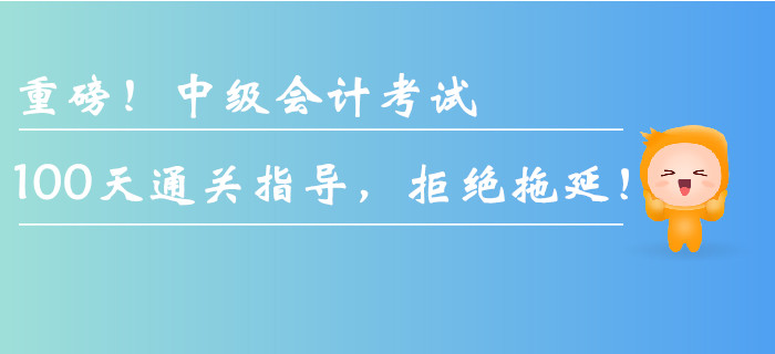 重磅！中級會計考試100天通關(guān)指導(dǎo)，拒絕拖延！