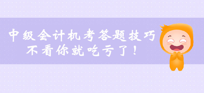 2019年中級(jí)會(huì)計(jì)職稱機(jī)考答題技巧，不看你就吃虧了！