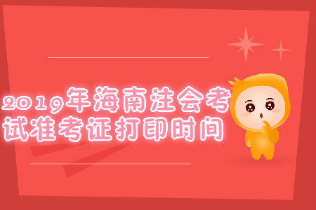 2019年海南注會(huì)考試準(zhǔn)考證打印時(shí)間