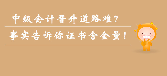 中級(jí)會(huì)計(jì)晉升道路難？事實(shí)告訴你證書含金量不容小覷！