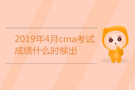 2019年4月cma考試成績什么時(shí)候出？