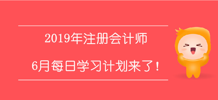 2019年注冊(cè)會(huì)計(jì)師6月每日學(xué)習(xí)計(jì)劃來(lái)了！