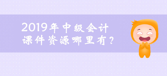 2019年中級會計課件資源哪里有？ 你想了解的都在這！