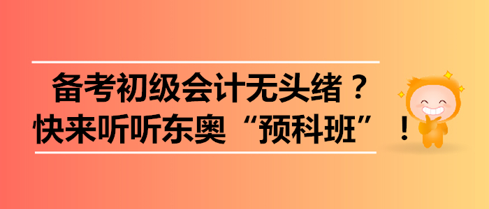 備考初級(jí)會(huì)計(jì)無(wú)頭緒？快來(lái)聽聽東奧“預(yù)科班”！