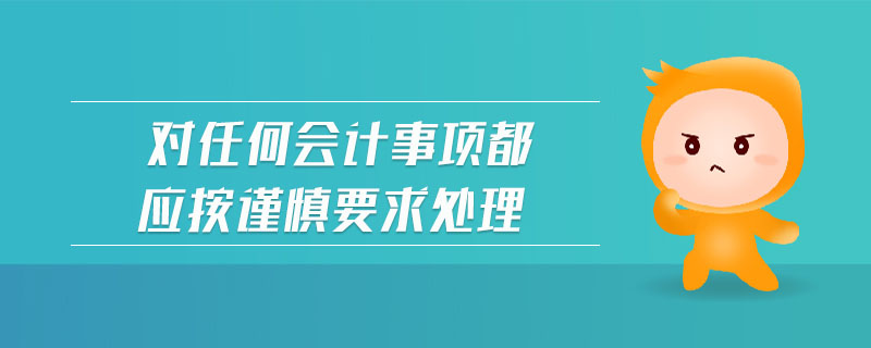對任何會計事項都應按謹慎要求處理