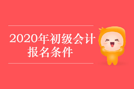西藏那曲市2020年初級會計考試報名條件有什么？
