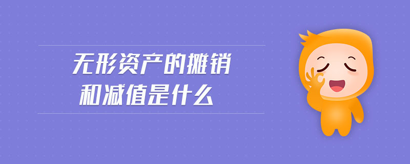 無(wú)形資產(chǎn)的攤銷和減值是什么