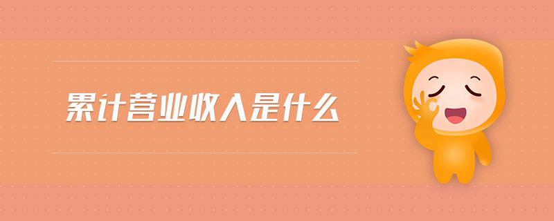 累計(jì)營業(yè)收入是什么
