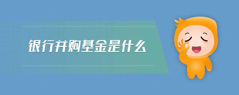 銀行并購基金是什么