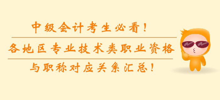 中級會計考生必看！各地區(qū)專業(yè)技術(shù)類職業(yè)資格與職稱對應(yīng)關(guān)系匯總
