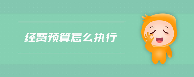 經(jīng)費(fèi)預(yù)算怎么執(zhí)行