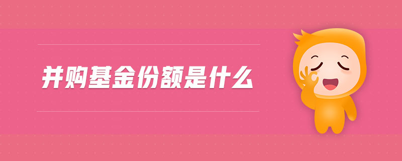 并購(gòu)基金份額是什么