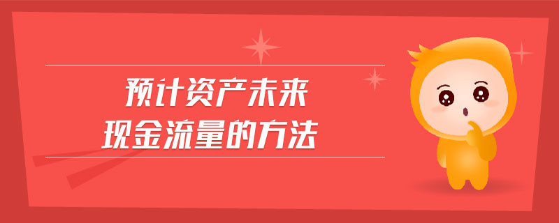 預(yù)計(jì)資產(chǎn)未來現(xiàn)金流量的方法