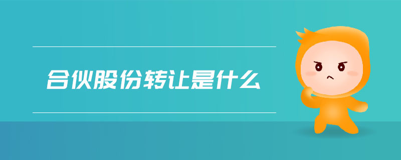 合伙股份轉(zhuǎn)讓是什么