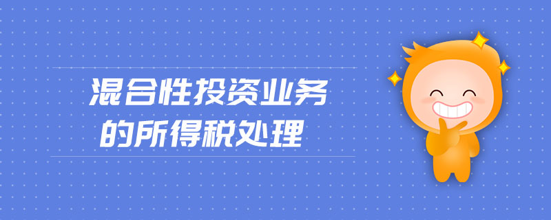 混合性投資業(yè)務(wù)的所得稅處理