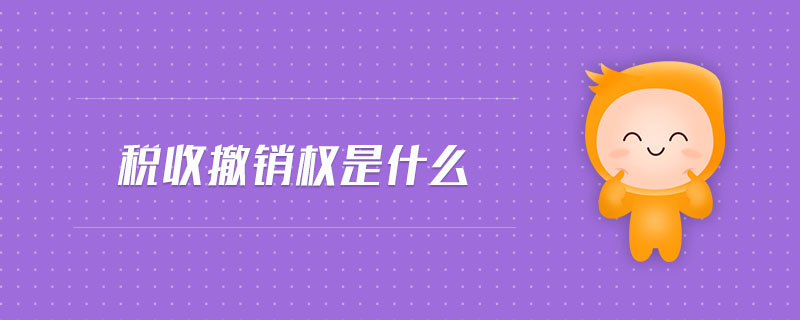 稅收撤銷權(quán)是什么