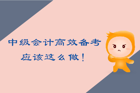 中級會計考試高效備考，應(yīng)該這么做！