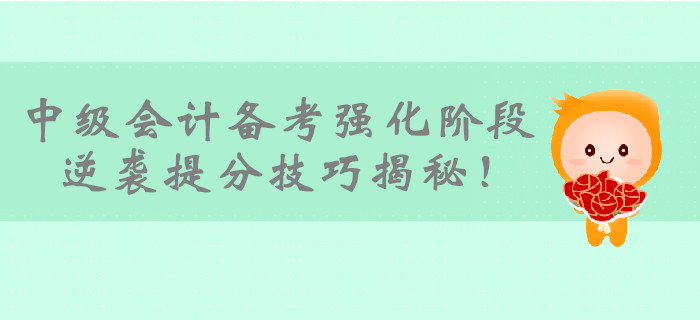 2019年中級會計(jì)備考即將進(jìn)入強(qiáng)化階段，逆襲提分技巧揭秘！