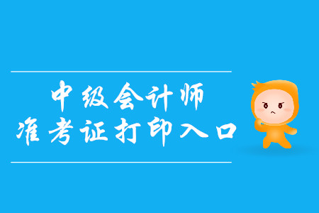 2019年西藏中級(jí)會(huì)計(jì)師準(zhǔn)考證打印入口是什么？