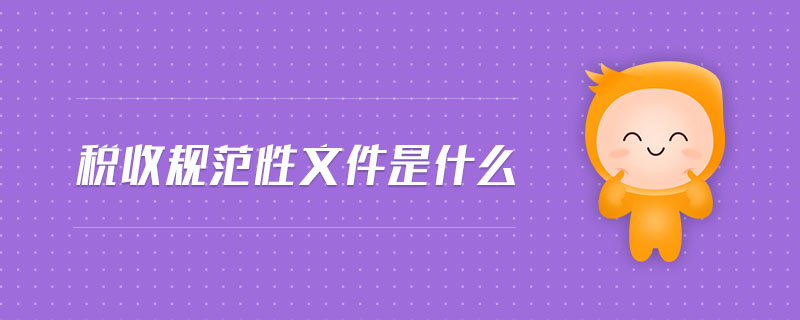稅收規(guī)范性文件是什么