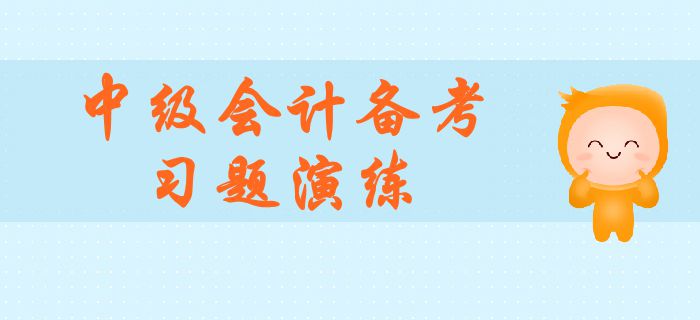 中級會計職稱考試必刷題！全方位習(xí)題演練，與盲目刷題說再見！
