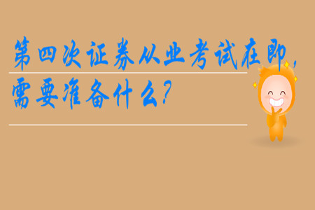 第四次證券從業(yè)考試在即，需要準(zhǔn)備什么?