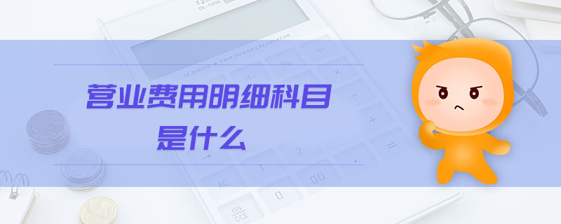 營業(yè)費用明細科目是什么