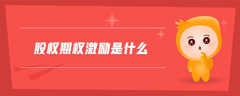 股權(quán)期權(quán)激勵是什么