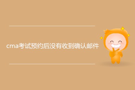 cma考試預(yù)約后沒有收到確認(rèn)郵件，怎么辦？