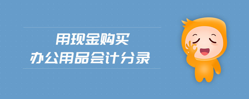 用現(xiàn)金購買辦公用品會(huì)計(jì)分錄