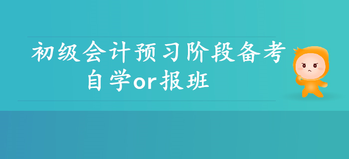 初級(jí)會(huì)計(jì)預(yù)習(xí)階段備考，自學(xué)or報(bào)班？