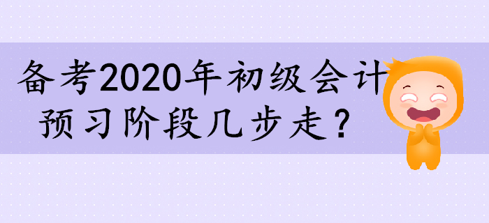 備考2020年初級會計(jì)，預(yù)習(xí)階段幾步走？