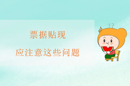 票據(jù)貼現(xiàn)，應(yīng)注意這些問題