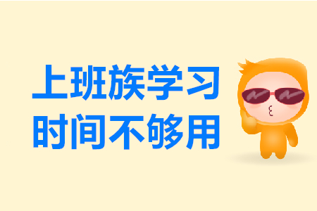 上班族備考2020年初級(jí)會(huì)計(jì)考試，學(xué)習(xí)時(shí)間不夠用怎么辦？