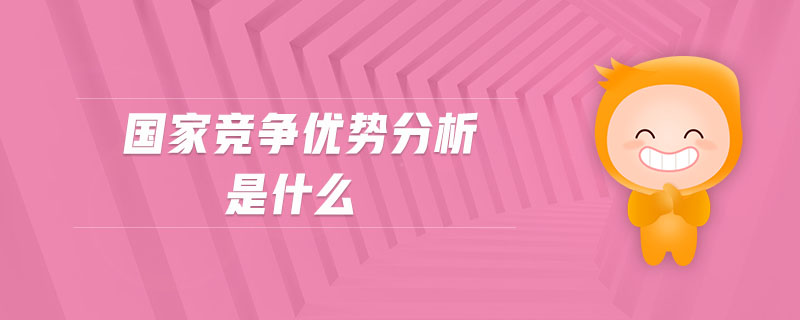國(guó)家競(jìng)爭(zhēng)優(yōu)勢(shì)分析是什么