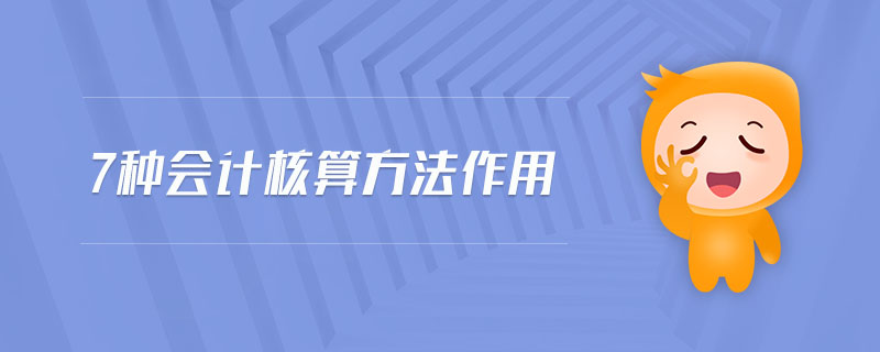 7種會(huì)計(jì)核算方法作用