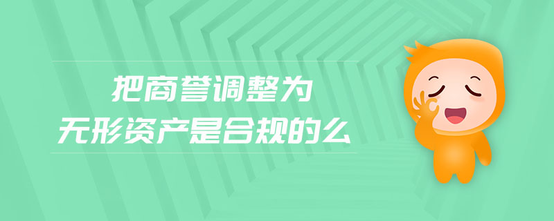 把商譽(yù)調(diào)整為無形資產(chǎn)是合規(guī)的么