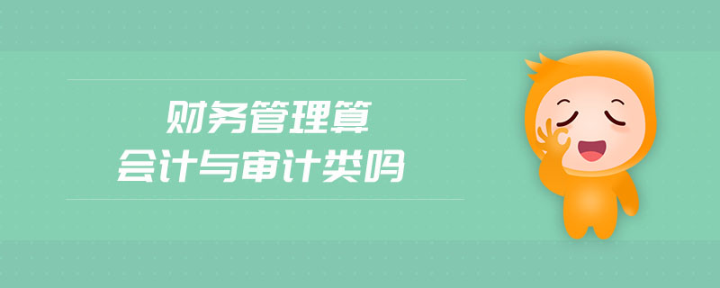 財(cái)務(wù)管理算會(huì)計(jì)與審計(jì)類(lèi)嗎