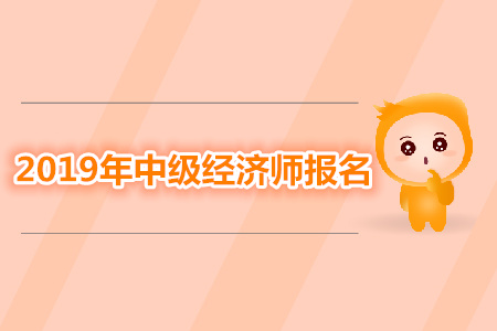 中級經(jīng)濟師報名條件2019年資訊