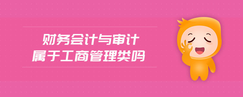 財務會計與審計屬于工商管理類嗎