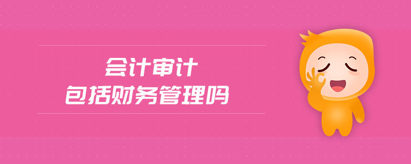 會計審計包括財務(wù)管理嗎