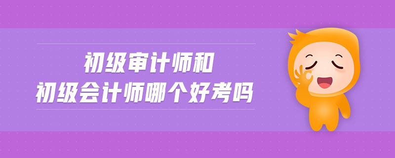 初級審計(jì)師和初級會(huì)計(jì)師哪個(gè)好考嗎