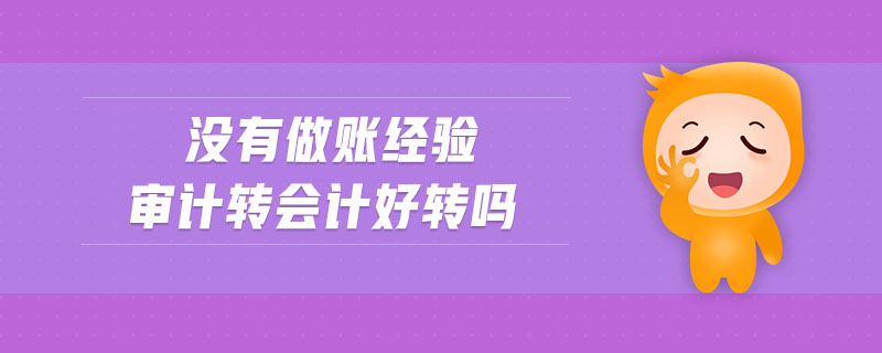 沒(méi)有做賬經(jīng)驗(yàn)審計(jì)轉(zhuǎn)會(huì)計(jì)好轉(zhuǎn)嗎