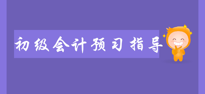2020年初級會計職稱預(yù)習(xí)指導(dǎo)，逐章分析，助你入門！