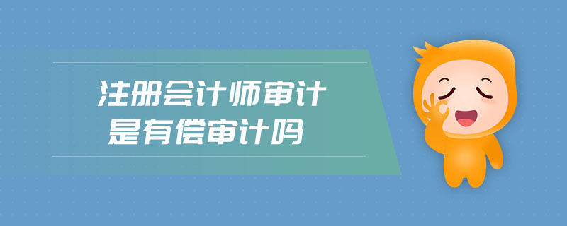 注冊(cè)會(huì)計(jì)師審計(jì)是有償審計(jì)嗎
