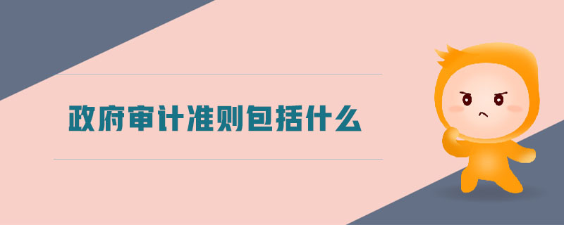 政府審計準(zhǔn)則包括什么