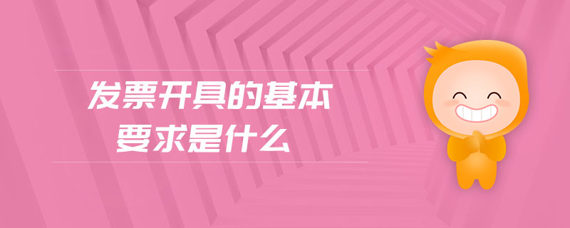 發(fā)票開(kāi)具的基本要求是什么