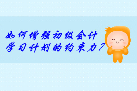 說到做不到？這樣增強(qiáng)初級(jí)會(huì)計(jì)學(xué)習(xí)計(jì)劃的約束力！