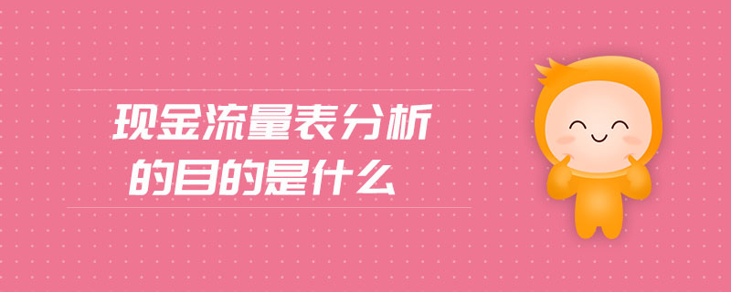 現(xiàn)金流量表分析的目的是什么