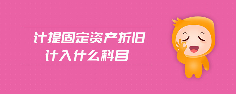 計提固定資產(chǎn)折舊計入什么科目